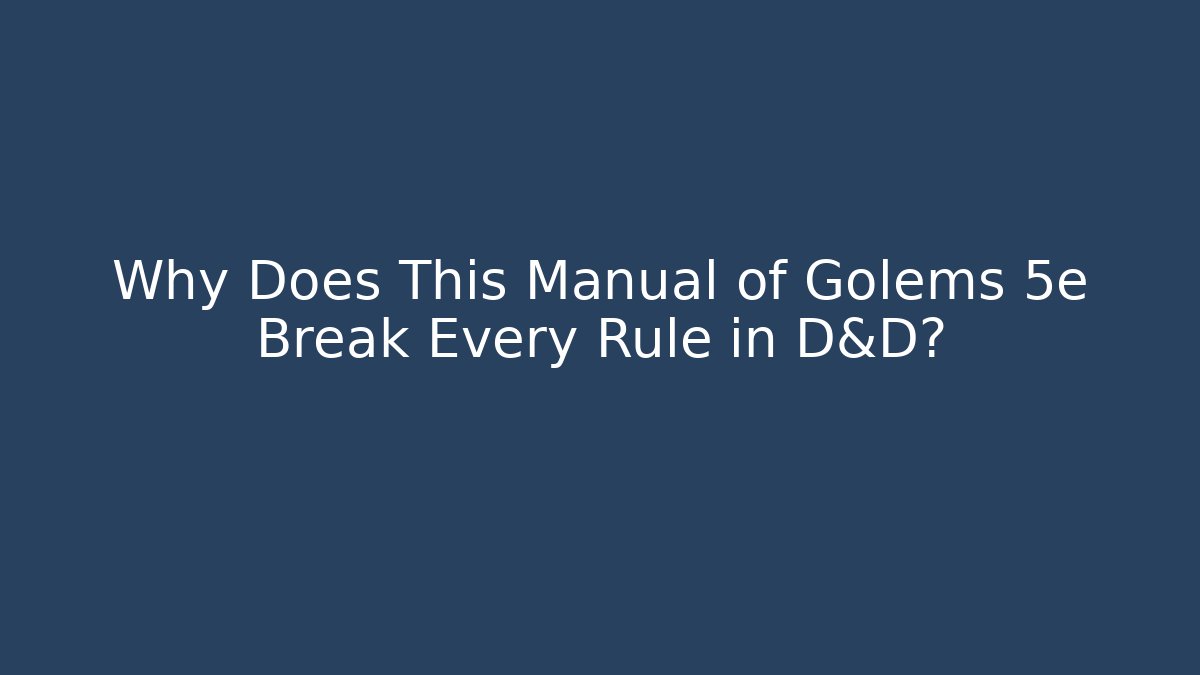 Why Does This Manual of Golems 5e Break Every Rule in D&D? - Vintage E-Juice