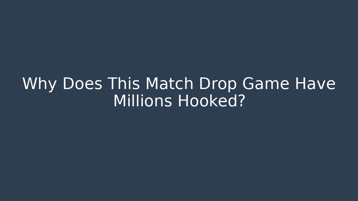 Why Does This Match Drop Game Have Millions Hooked?