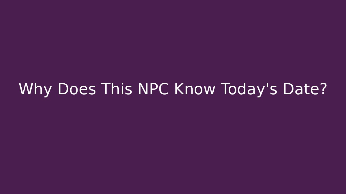 Why Does This NPC Know Today’s Date? - Vintage E-Juice