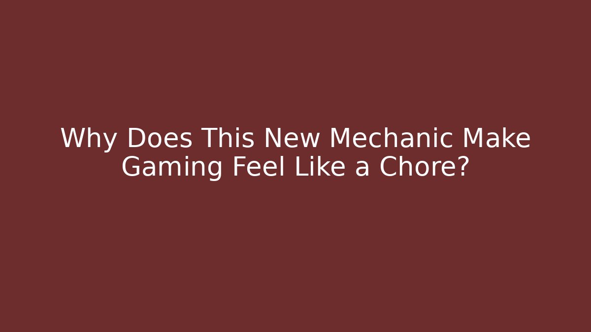 Why Does This New Mechanic Make Gaming Feel Like a Chore?