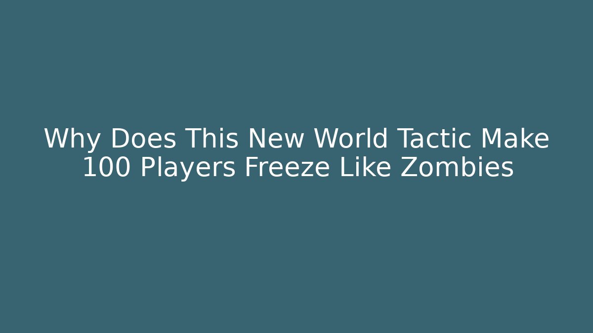 Why Does This New World Tactic Make 100 Players Freeze Like Zombies