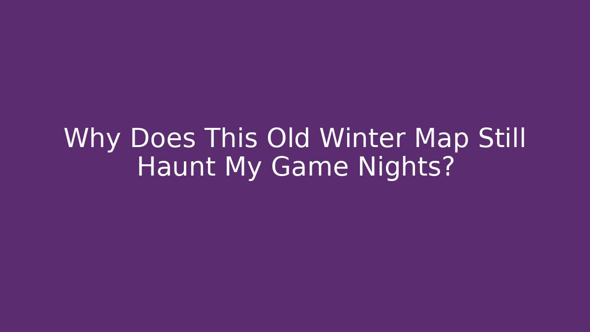 Why Does This Old Winter Map Still Haunt My Game Nights?