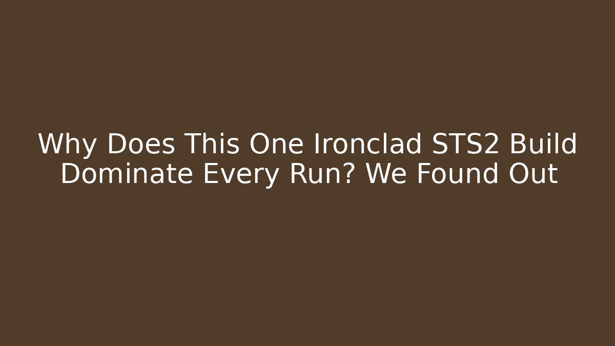 Why Does This One Ironclad STS2 Build Dominate Every Run? We Found Out