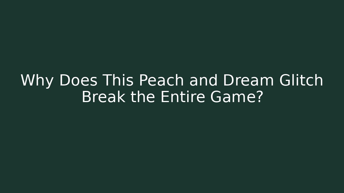 Why Does This Peach and Dream Glitch Break the Entire Game?
