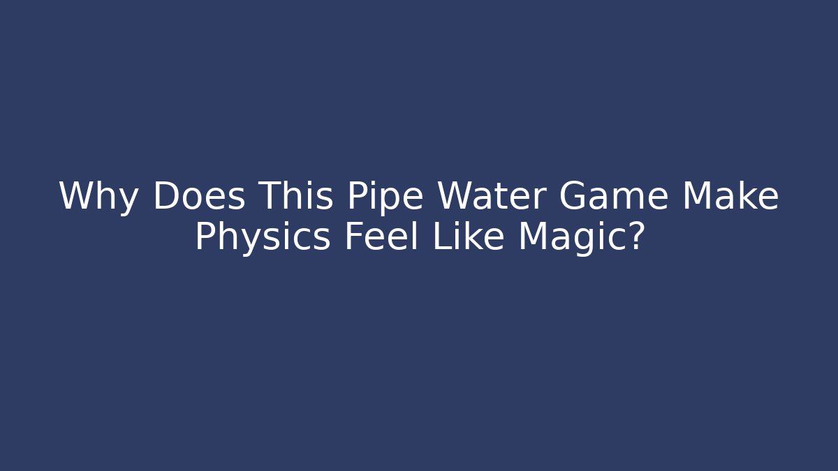 Why Does This Pipe Water Game Make Physics Feel Like Magic? - Vintage E-Juice