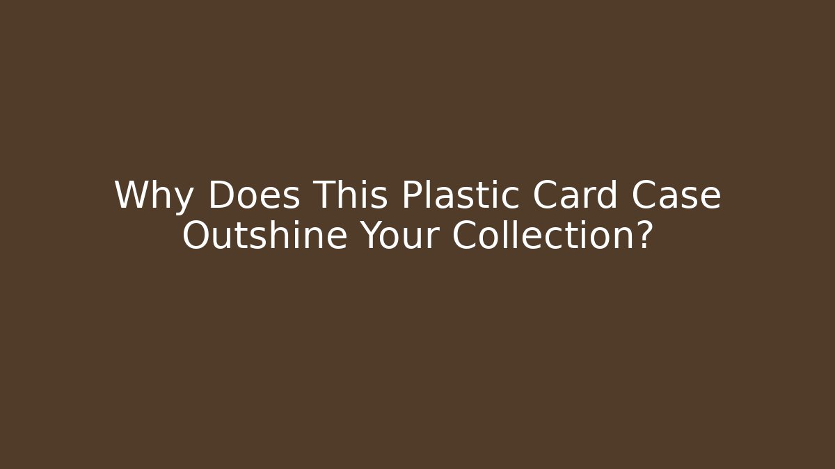 Why Does This Plastic Card Case Outshine Your Collection?