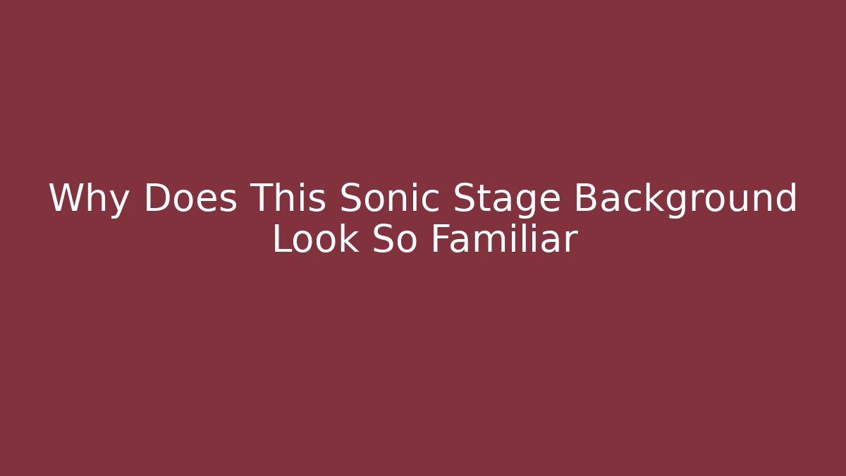 Why Does This Sonic Stage Background Look So Familiar