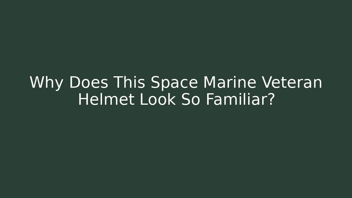 Why Does This Space Marine Veteran Helmet Look So Familiar?