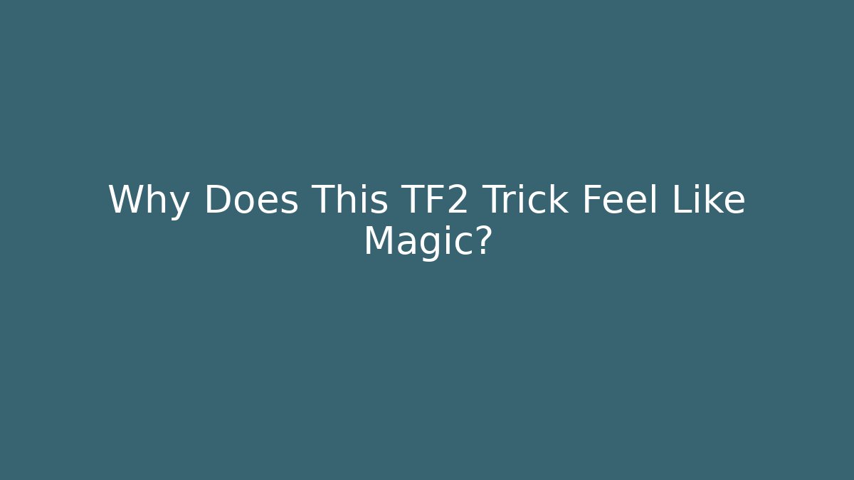 Why Does This TF2 Trick Feel Like Magic?