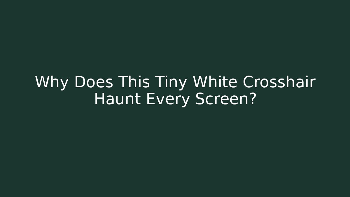 Why Does This Tiny White Crosshair Haunt Every Screen?