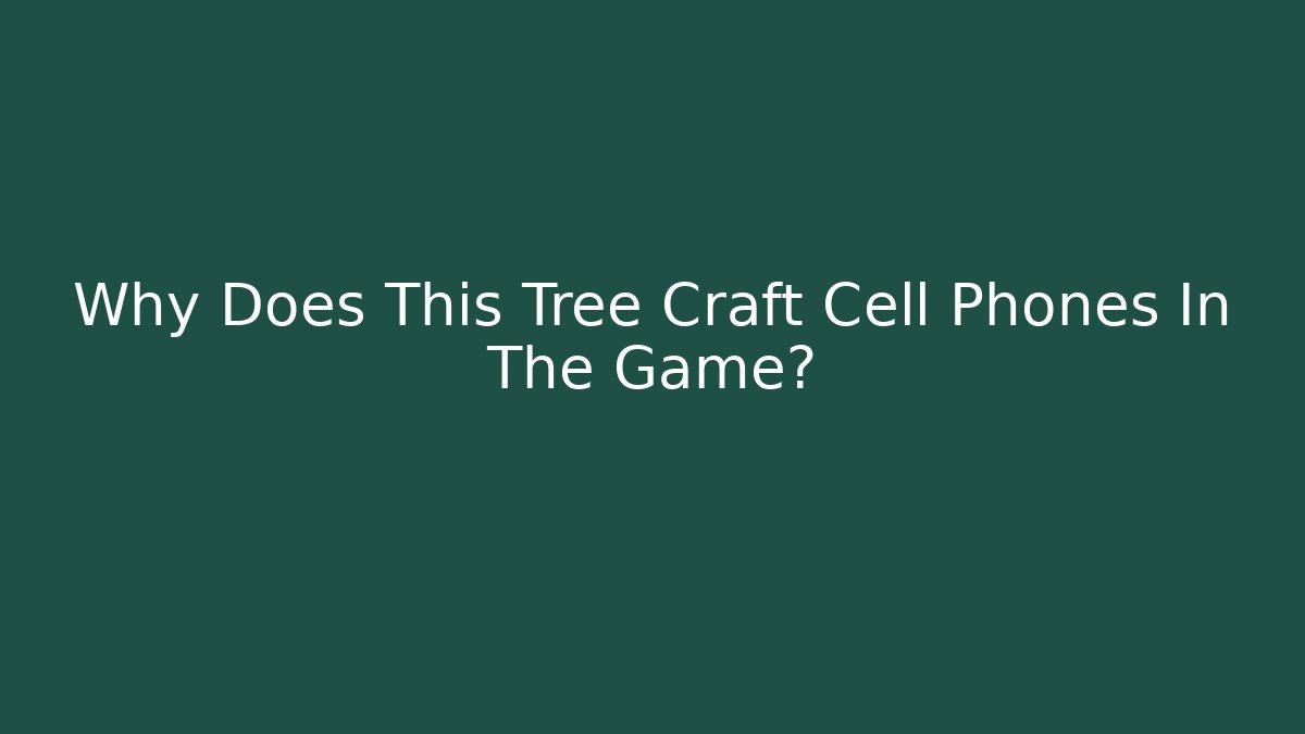 Why Does This Tree Craft Cell Phones In The Game? - Vintage E-Juice