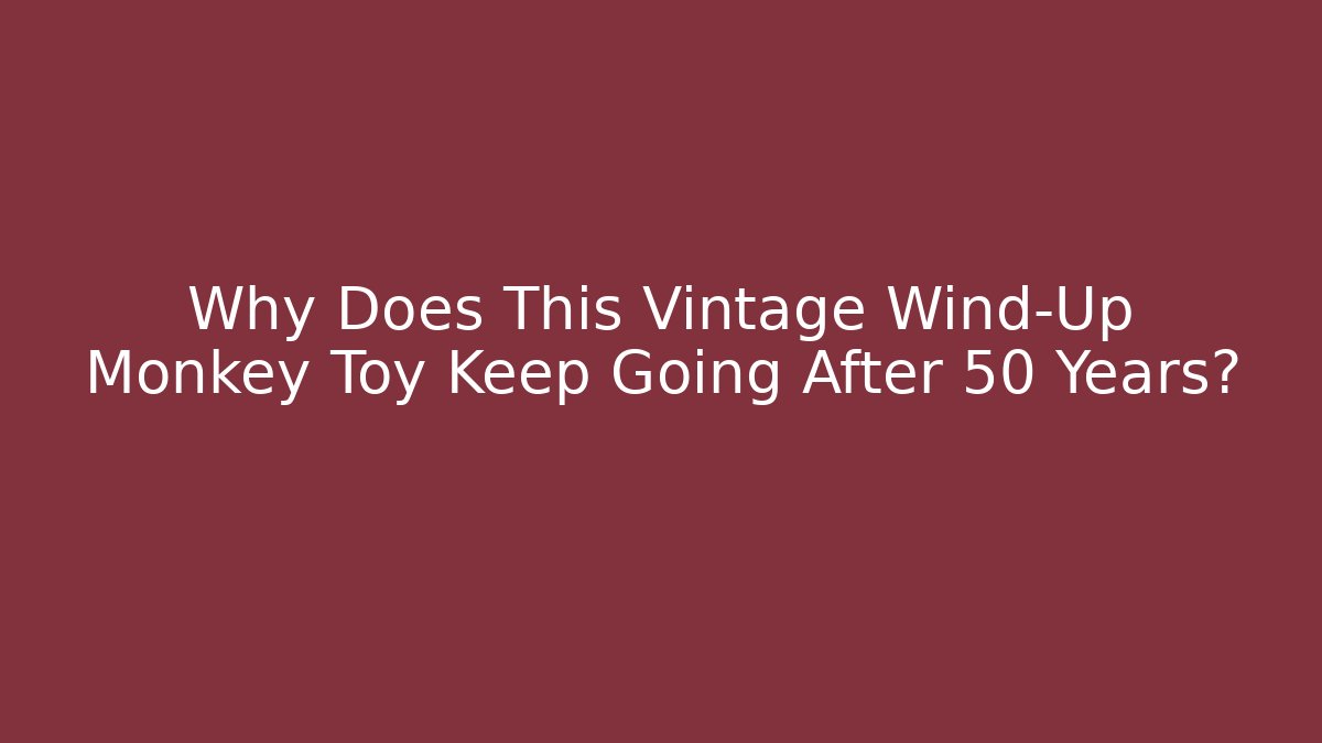 Why Does This Vintage Wind-Up Monkey Toy Keep Going After 50 Years?