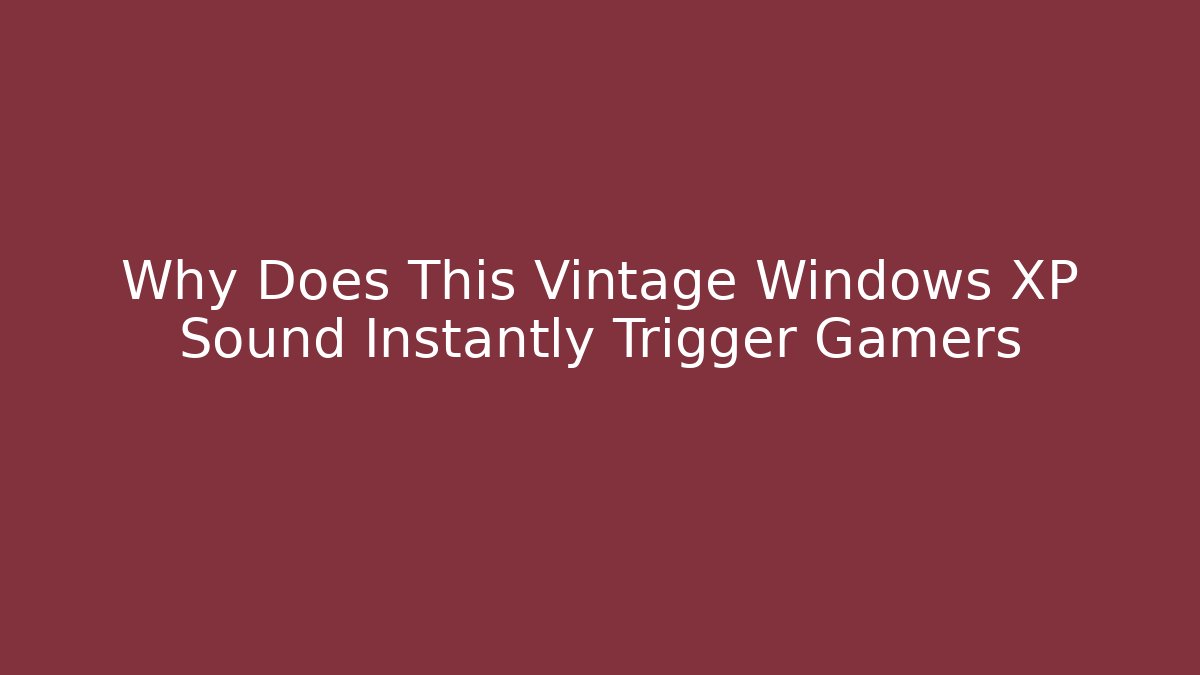 Why Does This Vintage Windows XP Sound Instantly Trigger Gamers - Vintage E-Juice