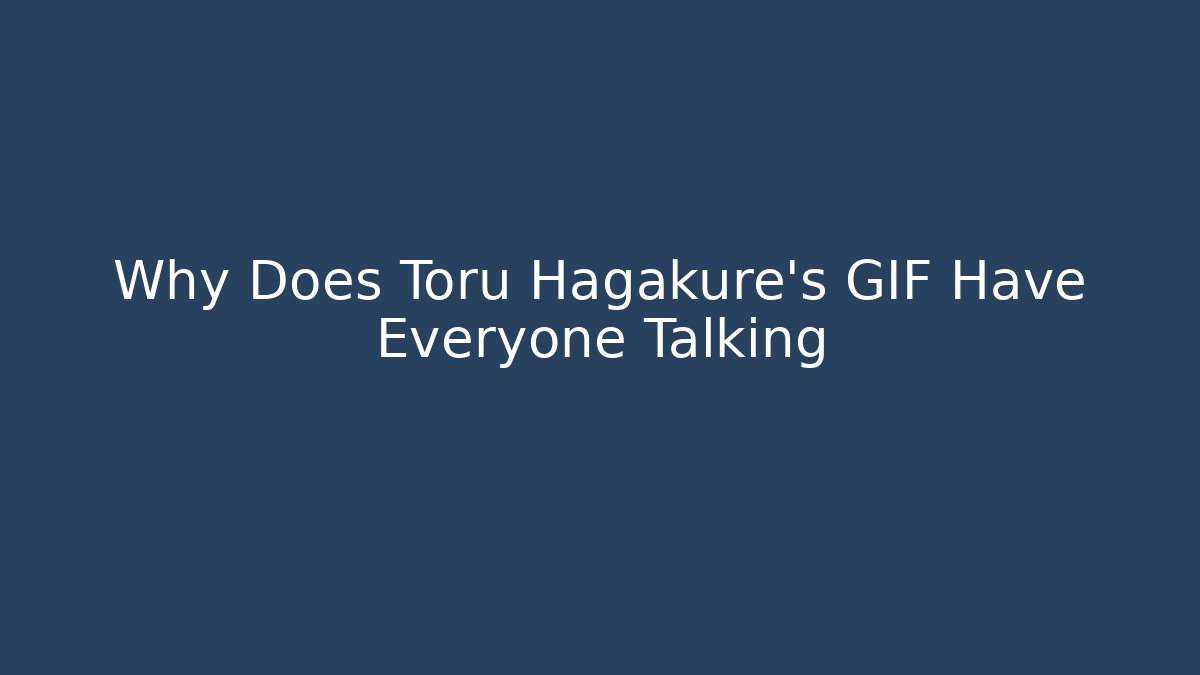 Why Does Toru Hagakure's GIF Have Everyone Talking