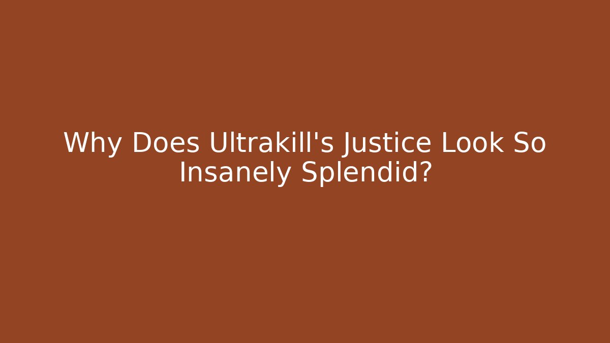 Why Does Ultrakill’s Justice Look So Insanely Splendid?