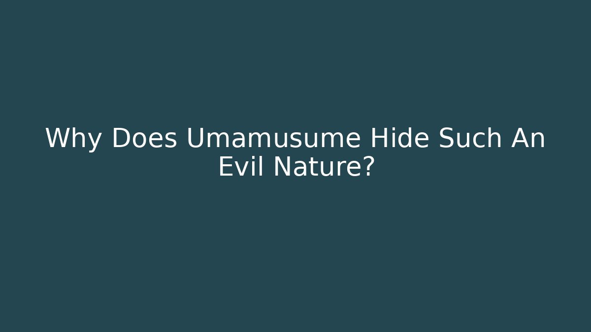 Why Does Umamusume Hide Such An Evil Nature?