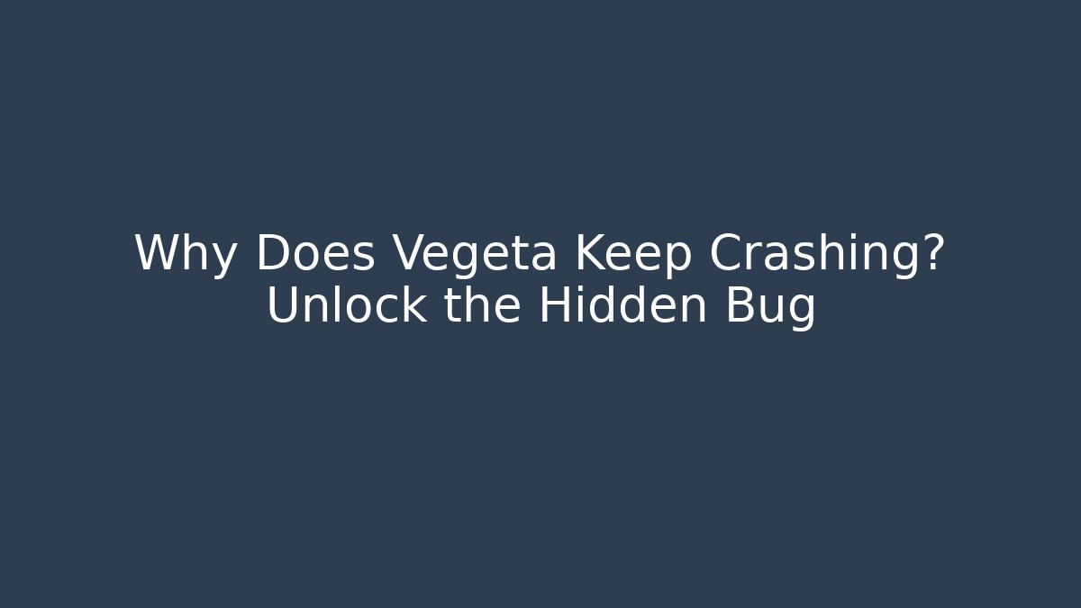 Why Does Vegeta Keep Crashing? Unlock the Hidden Bug