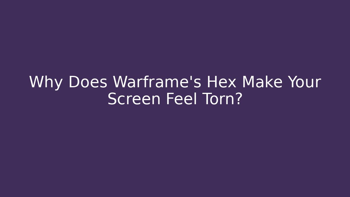 Why Does Warframe's Hex Make Your Screen Feel Torn?
