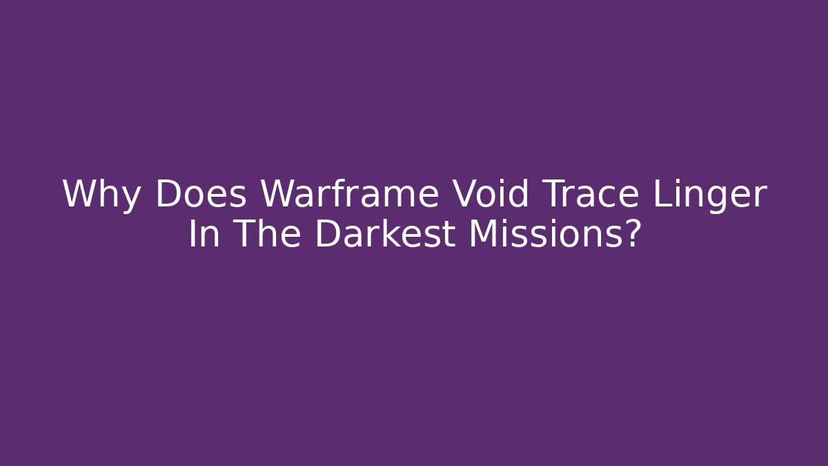 Why Does Warframe Void Trace Linger In The Darkest Missions? - Vintage E-Juice