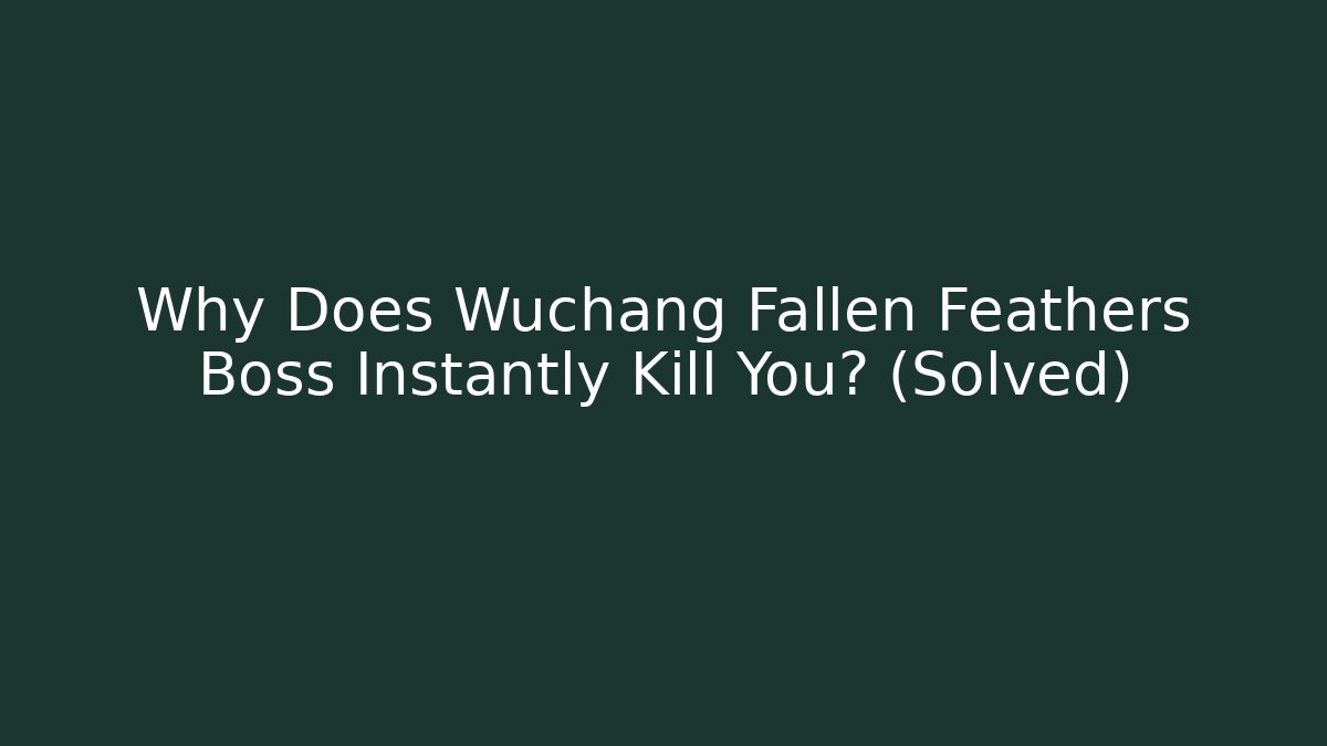 Why Does Wuchang Fallen Feathers Boss Instantly Kill You? (Solved)