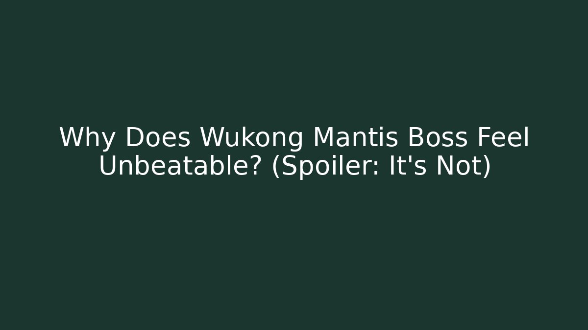 Why Does Wukong Mantis Boss Feel Unbeatable? (Spoiler: It's Not)