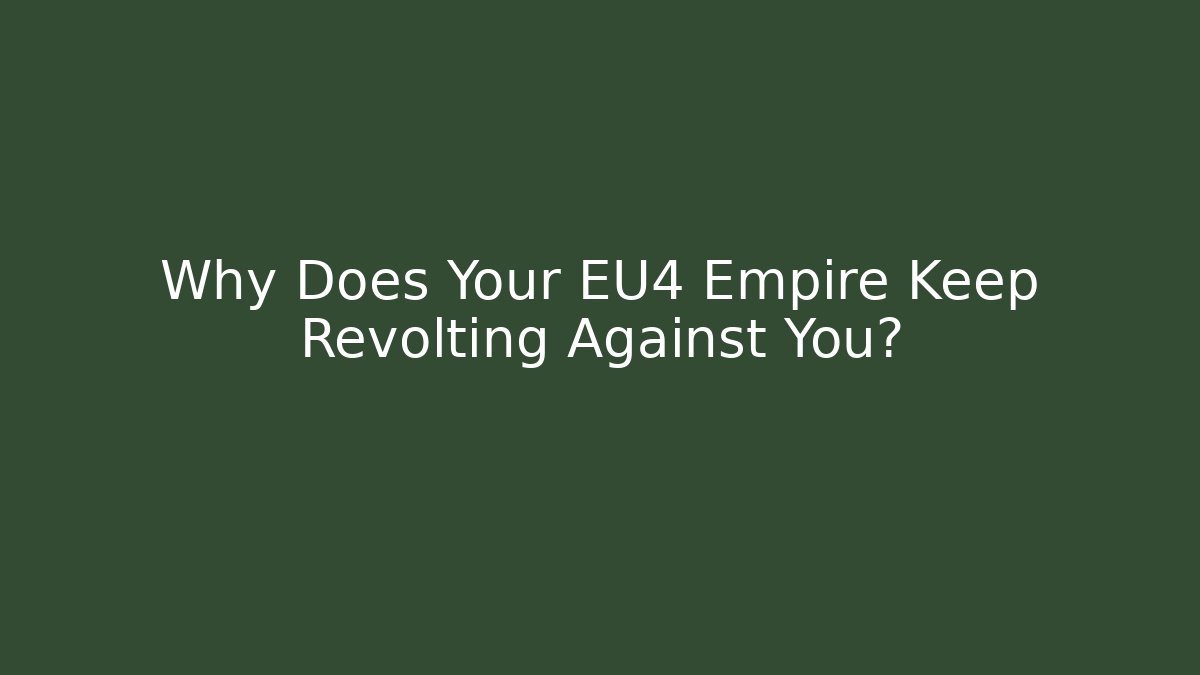 Why Does Your EU4 Empire Keep Revolting Against You?