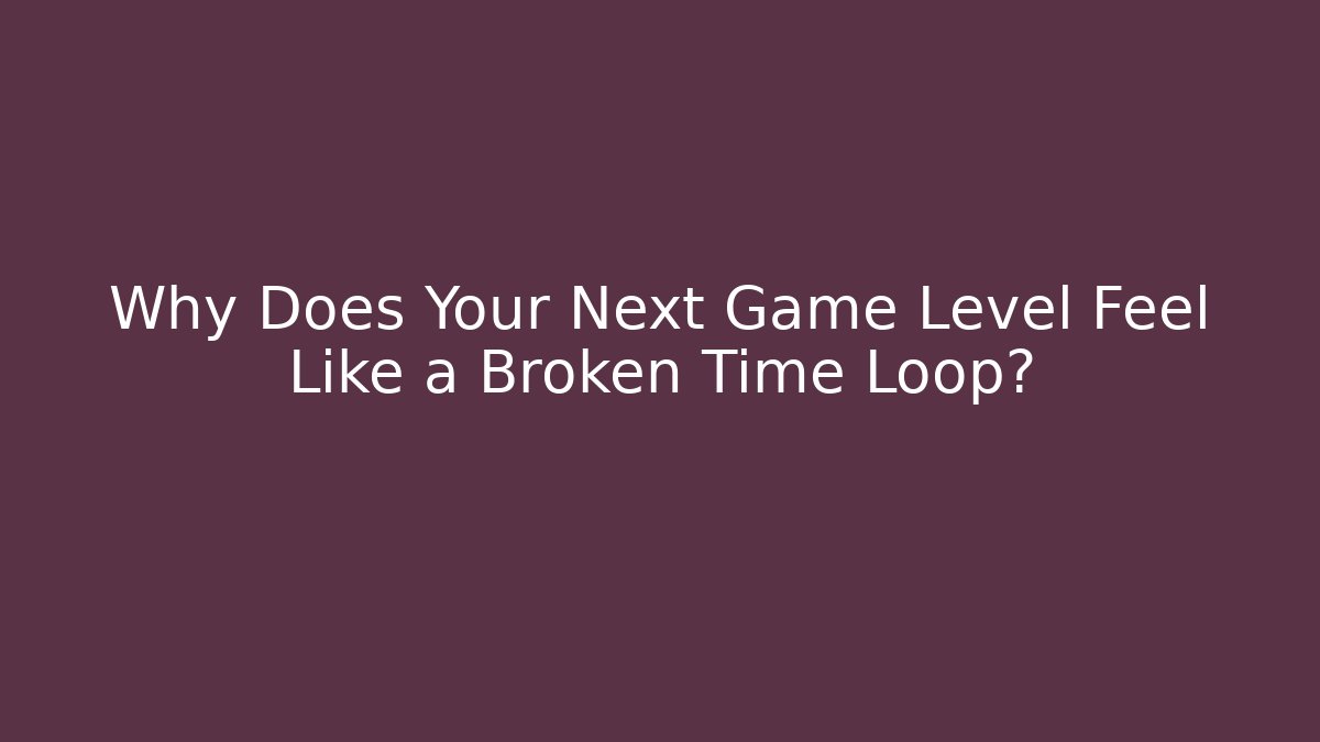 Why Does Your Next Game Level Feel Like a Broken Time Loop?