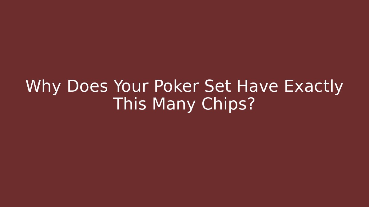 Why Does Your Poker Set Have Exactly This Many Chips?