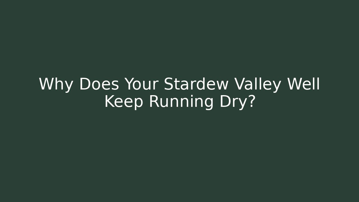 Why Does Your Stardew Valley Well Keep Running Dry?