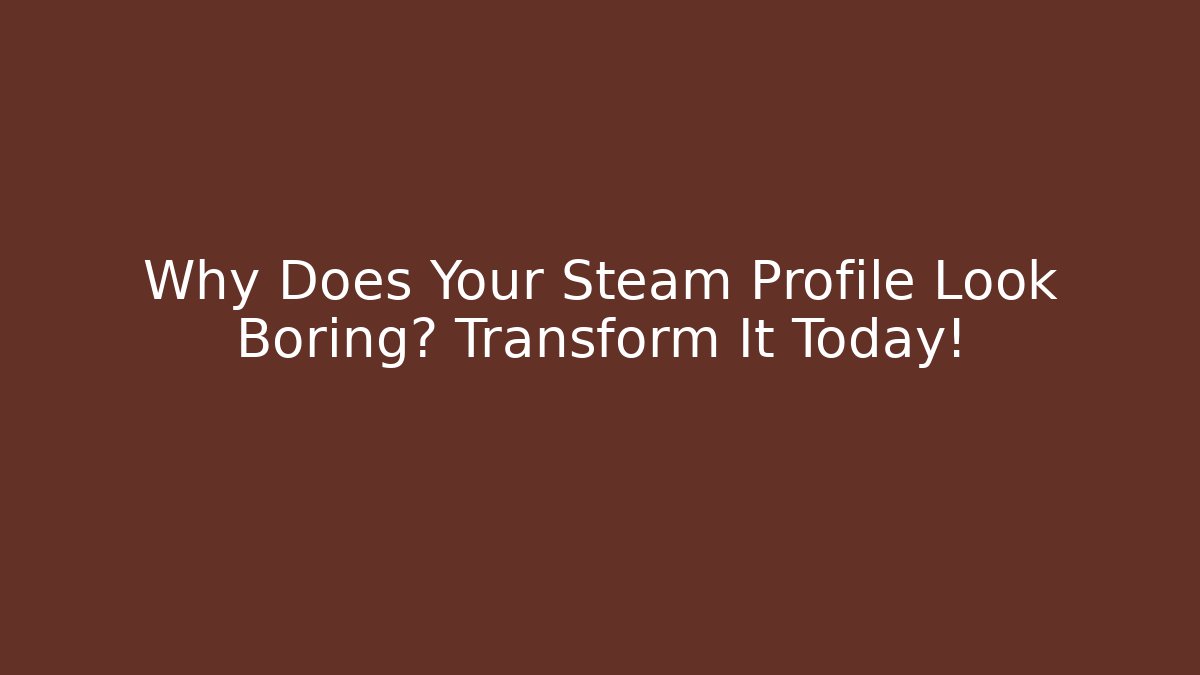 Why Does Your Steam Profile Look Boring? Transform It Today! - Vintage E-Juice
