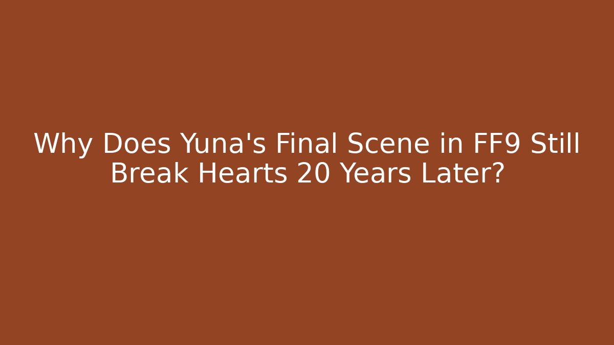 Why Does Yuna's Final Scene in FF9 Still Break Hearts 20 Years Later? - Vintage E-Juice