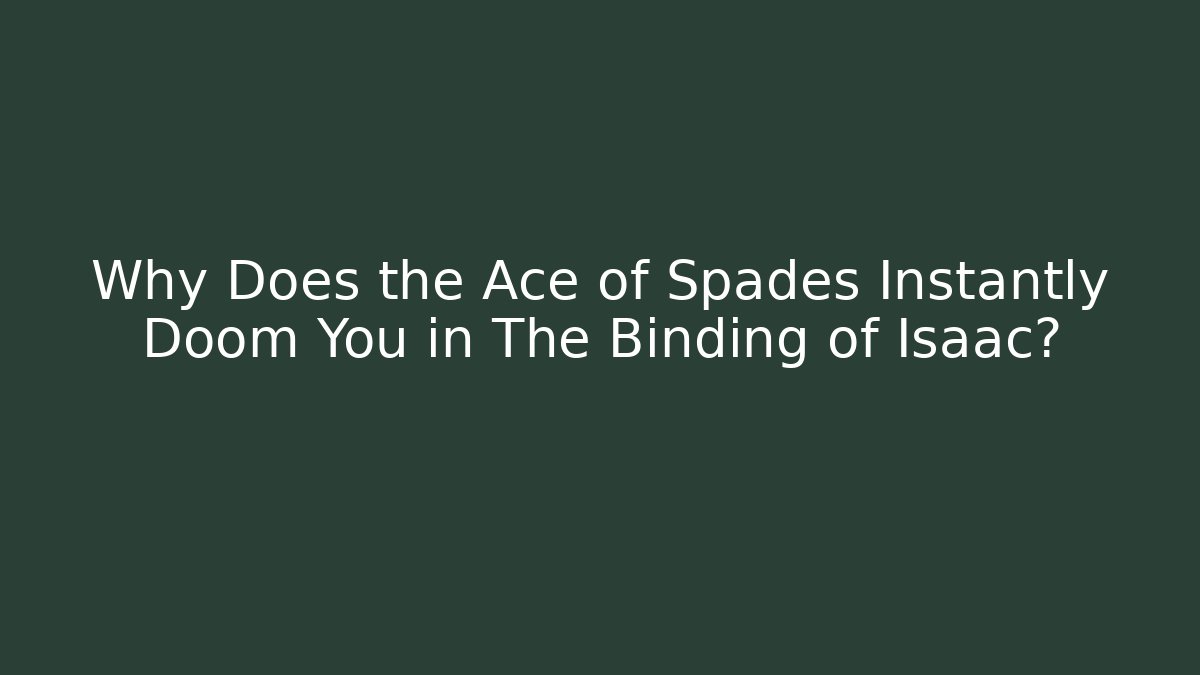 Why Does the Ace of Spades Instantly Doom You in The Binding of Isaac?