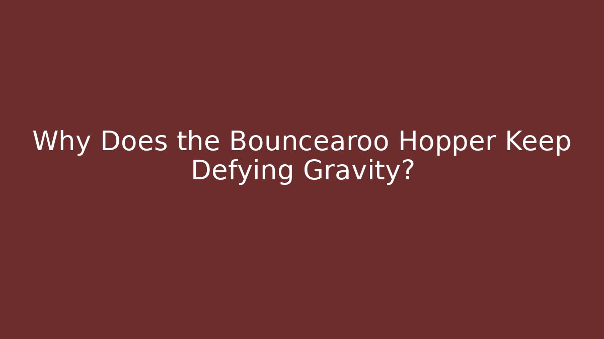 Why Does the Bouncearoo Hopper Keep Defying Gravity?