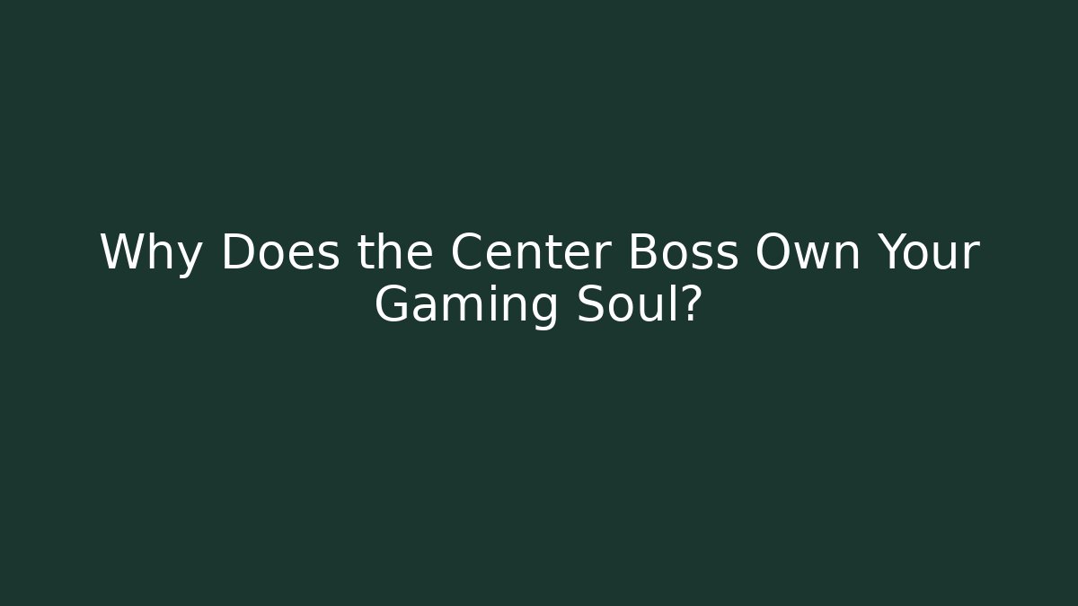 Why Does the Center Boss Own Your Gaming Soul? - Vintage E-Juice