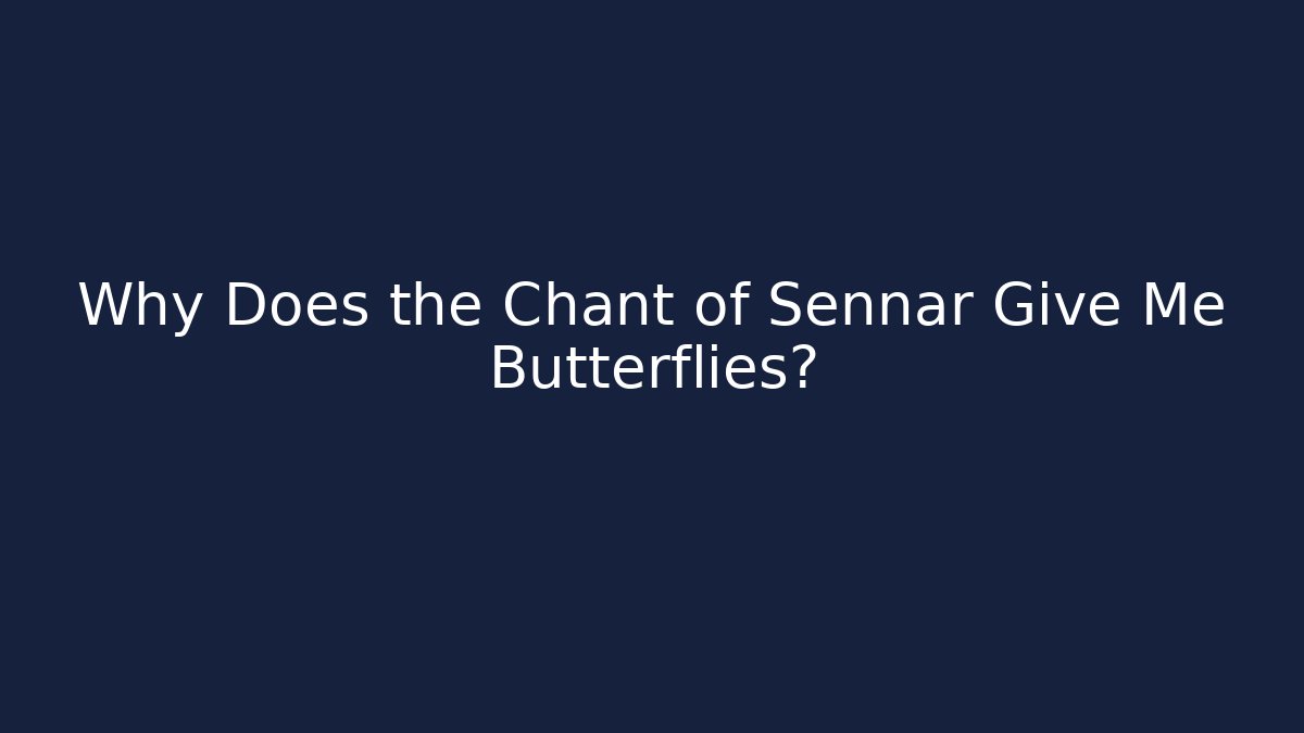 Why Does the Chant of Sennar Give Me Butterflies?