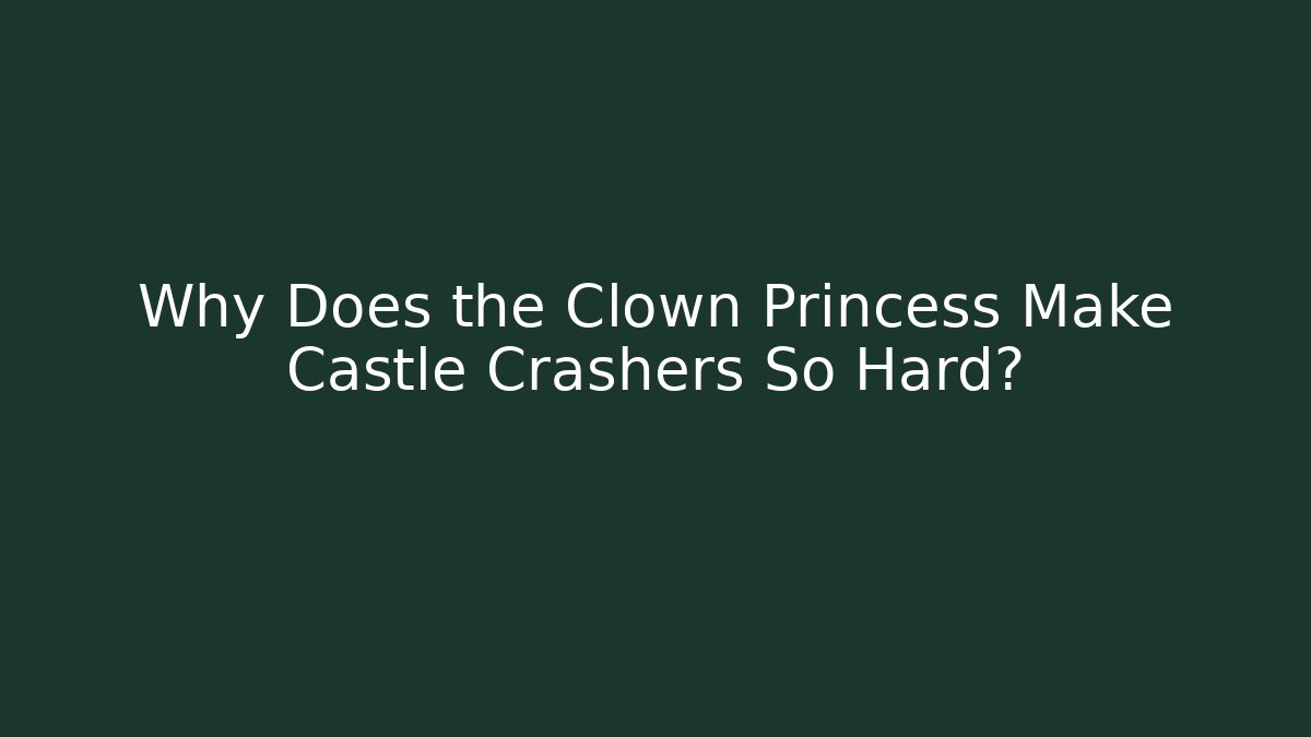 Why Does the Clown Princess Make Castle Crashers So Hard? - Vintage E-Juice