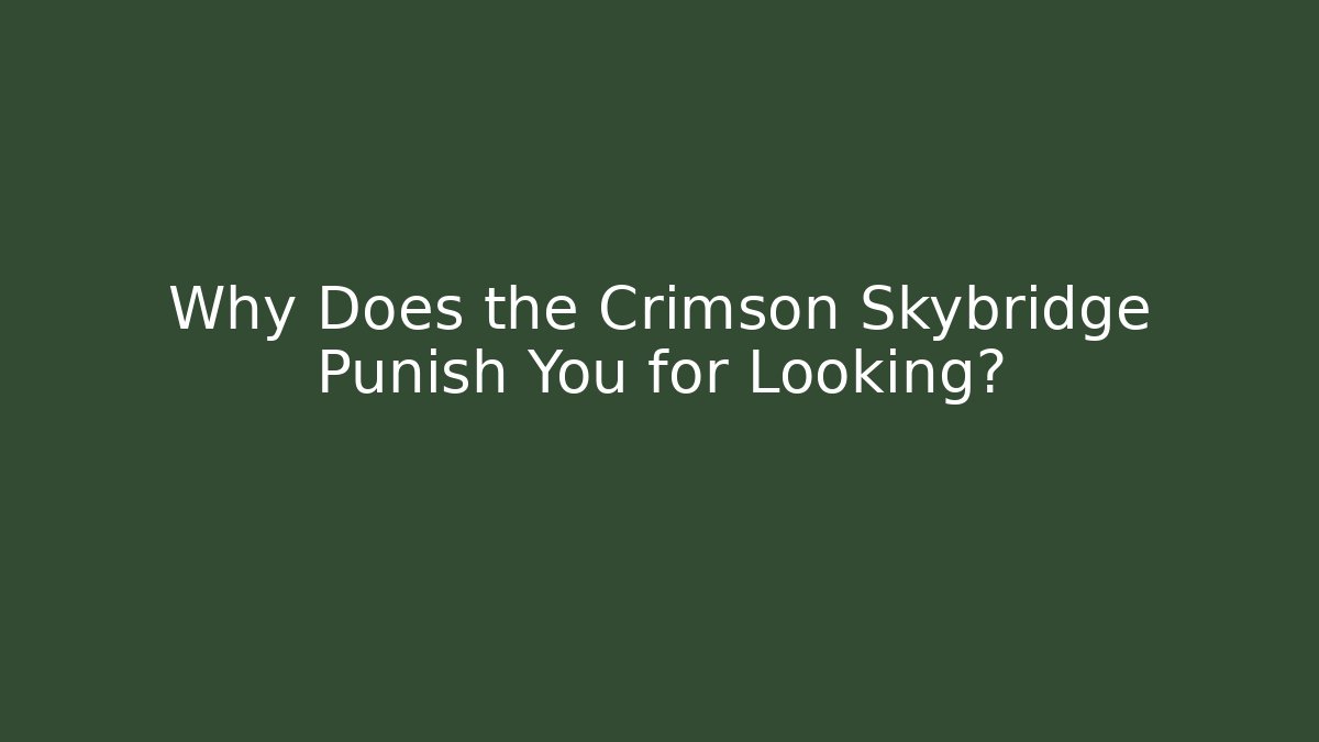 Why Does the Crimson Skybridge Punish You for Looking?