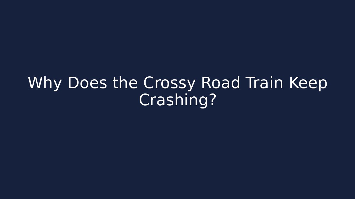 Why Does the Crossy Road Train Keep Crashing?