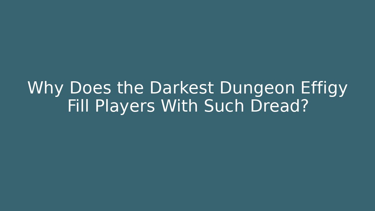 Why Does the Darkest Dungeon Effigy Fill Players With Such Dread? - Vintage E-Juice