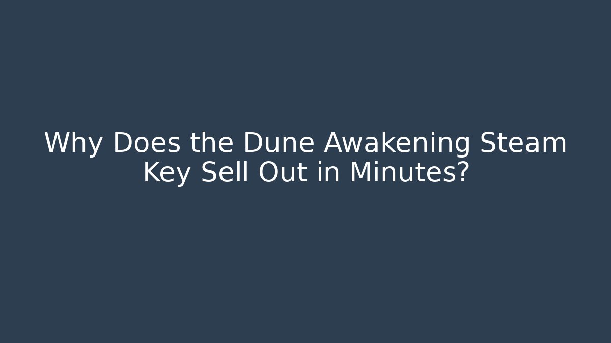 Why Does the Dune Awakening Steam Key Sell Out in Minutes?
