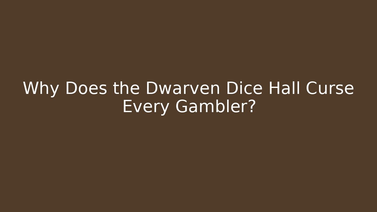 Why Does the Dwarven Dice Hall Curse Every Gambler?
