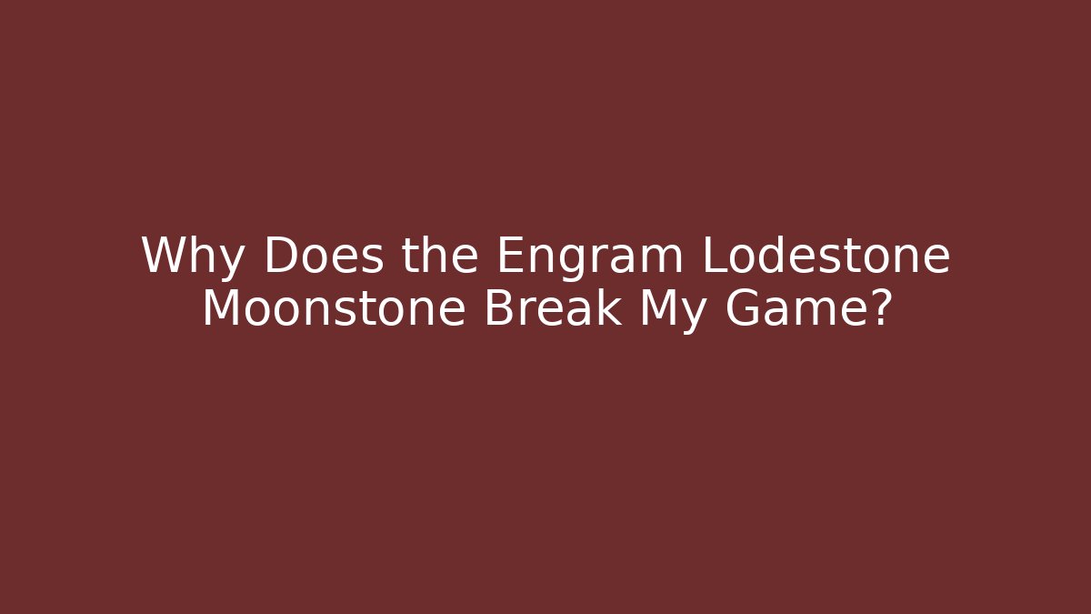 Why Does the Engram Lodestone Moonstone Break My Game? - Vintage E-Juice
