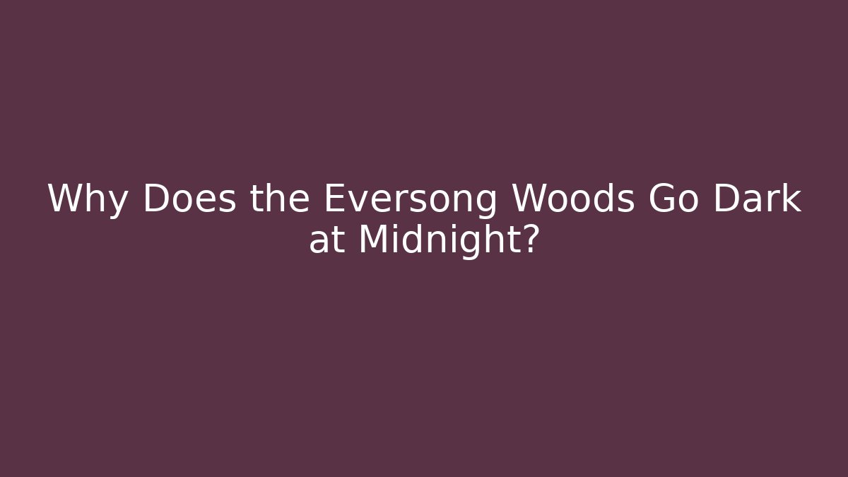 Why Does the Eversong Woods Go Dark at Midnight?