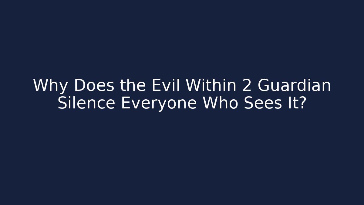 Why Does the Evil Within 2 Guardian Silence Everyone Who Sees It?