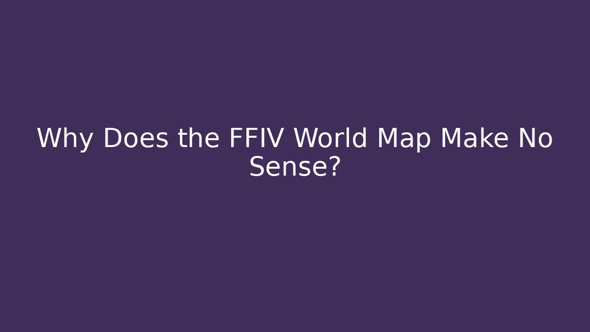 Why Does the FFIV World Map Make No Sense?