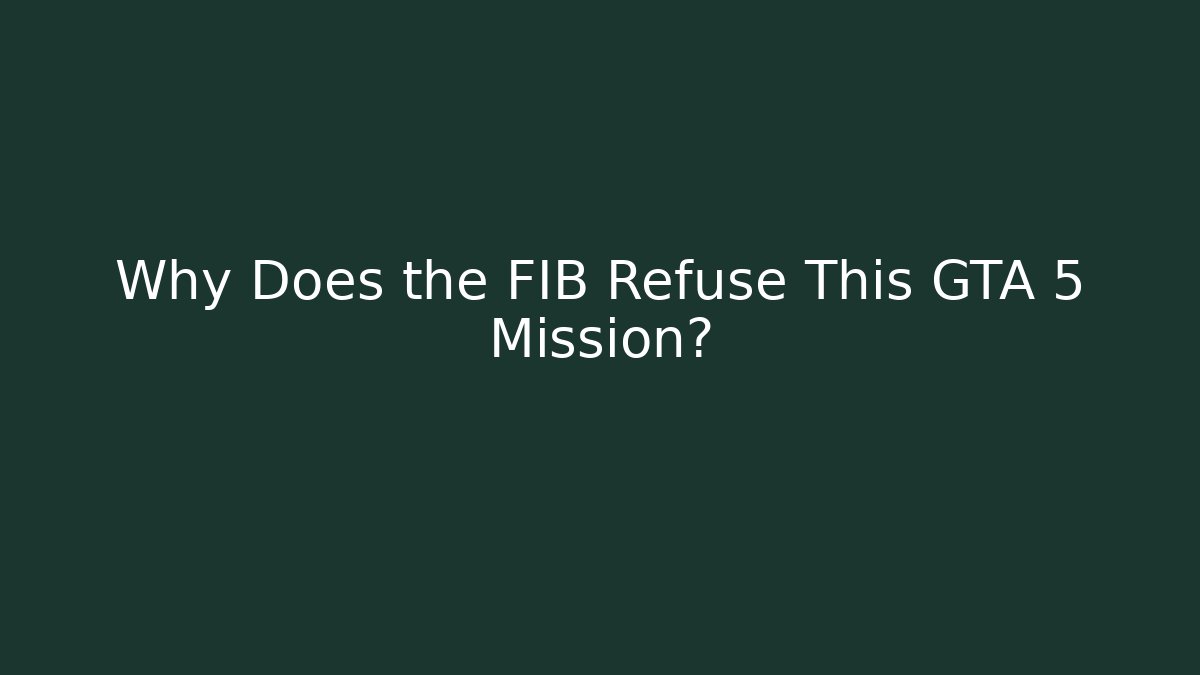 Why Does the FIB Refuse This GTA 5 Mission?