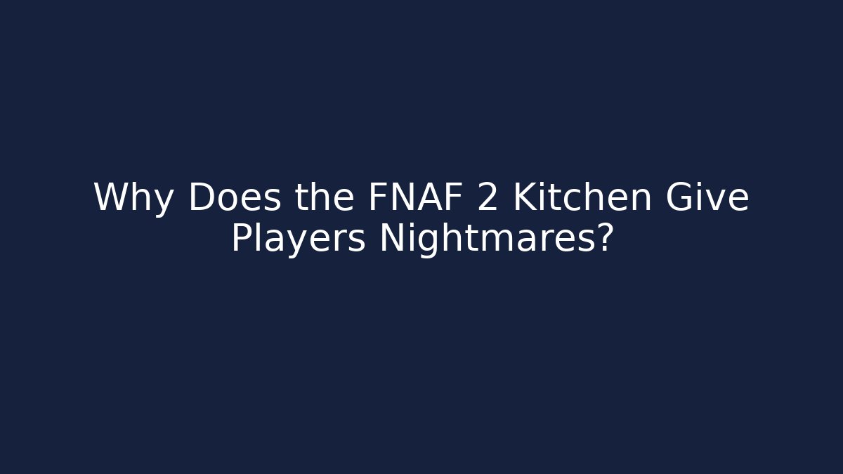 Why Does the FNAF 2 Kitchen Give Players Nightmares? - Vintage E-Juice