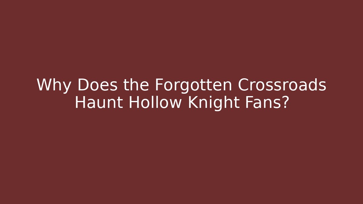 Why Does the Forgotten Crossroads Haunt Hollow Knight Fans? - Vintage E-Juice