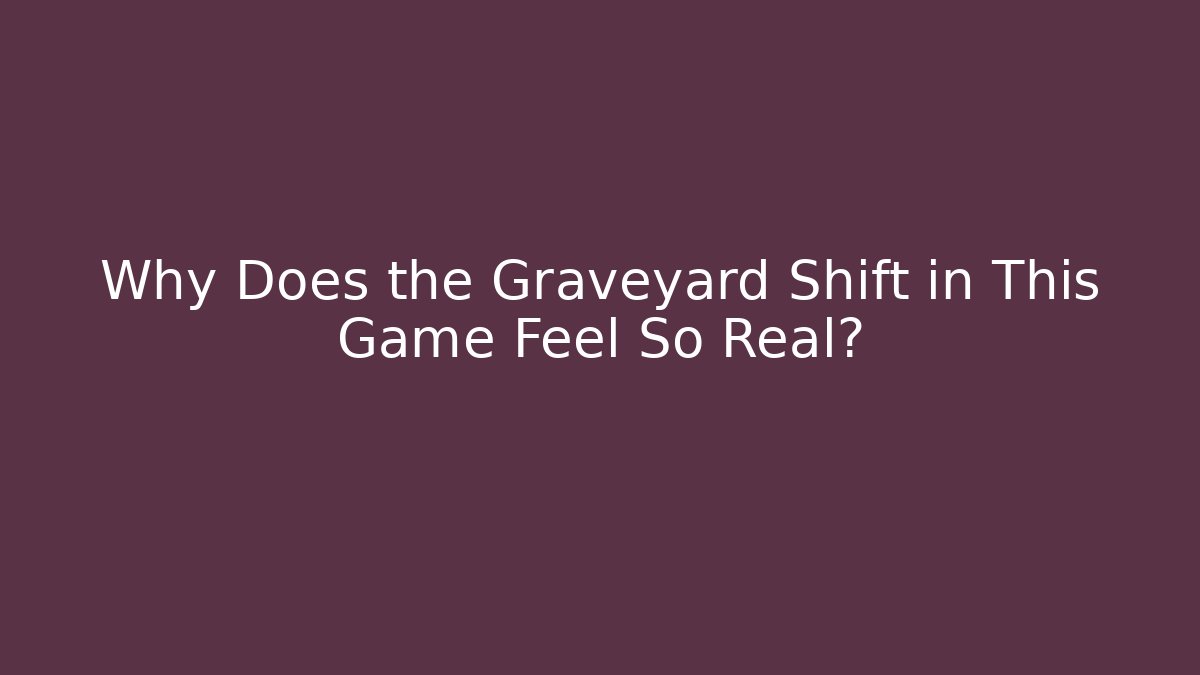 Why Does the Graveyard Shift in This Game Feel So Real?