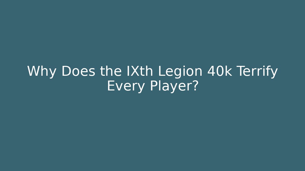 Why Does the IXth Legion 40k Terrify Every Player?